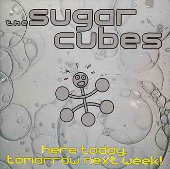 The Sugarcubes-Here Today, Tomorrow Next Week!